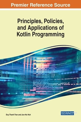 Principles, Policies, and Applications of Kotlin Programming by Tran, Duy Thanh