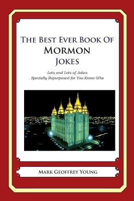 The Best Ever Book of Mormon Jokes: Lots and Lots of Jokes Specially Repurposed for You-Know-Who by Young, Mark Geoffrey