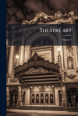 Theatre art; Volume 1 by Anonymous