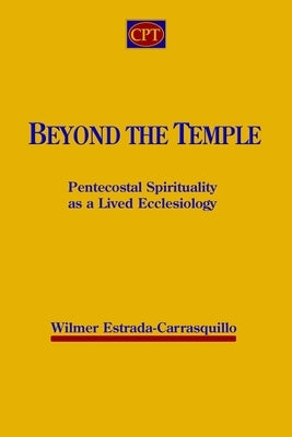 Beyond the Temple: Pentecostal Spirituality as a Lived Ecclesiology by Estrada-Carrasquillo, Wilmer