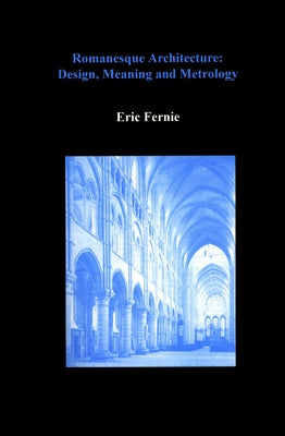 Romanesque Architecture: Design, Meaning and Metrology by Fernie, Eric