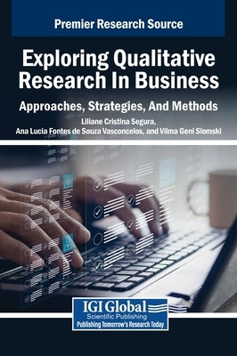 Exploring Qualitative Research in Business: Approaches, Strategies, And Methods by Segura, Liliane Cristina