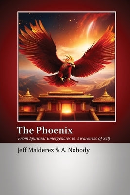 The Phoenix: From Spiritual Emergencies to Awareness of Self by Malderez, Jeff