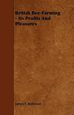 British Bee-Farming - Its Profits and Pleasures by Robinson, James F.