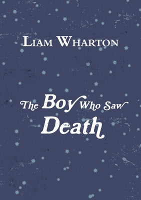 The Boy Who Saw Death by Wharton, Liam