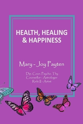Health Healing & Happiness by Payten, Mary-Joy