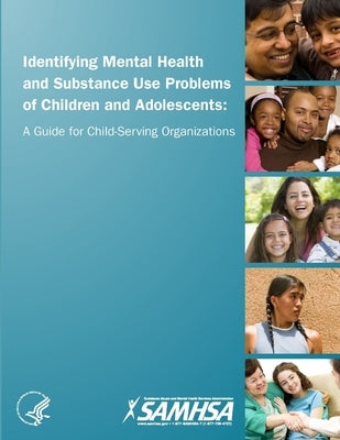 Identifying Mental Health and Substance Use Problems of Children and Adolescents: A Guide for Child-Serving Organizations by Department of Health and Human Services