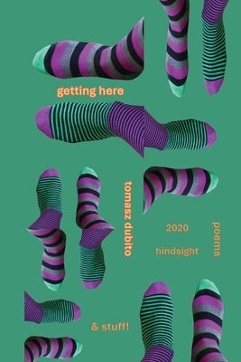 Getting Here: 2020 Hindsight poems and stuff by Dubito, Tomasz