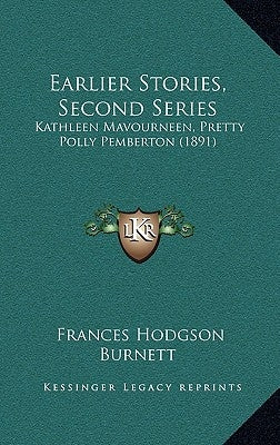 Earlier Stories, Second Series: Kathleen Mavourneen, Pretty Polly Pemberton (1891) by Burnett, Frances Hodgson
