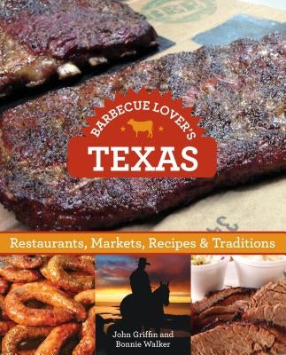 Barbecue Lover's Texas: Restaurants, Markets, Recipes & Traditions by Griffin, John