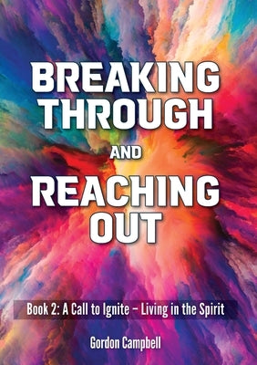 Breaking Through and Reaching Out: A Call to Ignite - Living in the Spirit by Campbell, Gordon