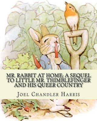 Mr. Rabbit at home; a sequel to Little Mr. Thimblefinger and his queer country: By: Joel Chandler Harris, illustrations By: Oliver Herford(1863-1935) by Herford, Oliver