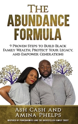 The Abundance Formula: 9 Proven Steps to Build Black Family Wealth, Protect Your Legacy, and Empower Generations by Cash, Ash