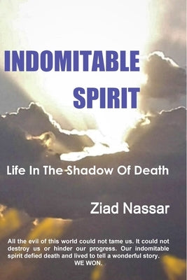 Indomitable Spirit: Life in the Shadow of Death by Nassar, Ziad