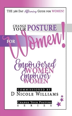 Change Your Posture for WOMEN!: Empowered Women Empower Women by Williams, D. Nicole