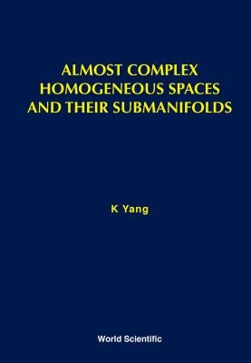 Almost Complex Homogeneous Spaces and Their Submanifolds by Yang, Kichoon