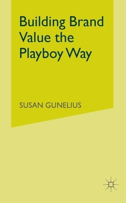 Building Brand Value the Playboy Way by Gunelius, S.