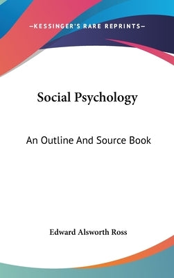 Social Psychology: An Outline And Source Book by Ross, Edward Alsworth