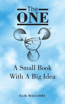The One: A Small Book With A Big Idea by Magloire, Elie