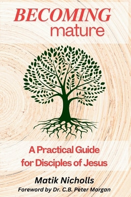 Becoming Mature: A Practical Guide for Disciples of Jesus by Morgan, C. B. Peter