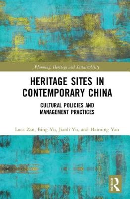 Heritage Sites in Contemporary China: Cultural Policies and Management Practices by Zan, Luca
