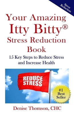 Your Amazing Itty Bitty Stress Reduction Book: 15 Key Steps to Reduce Stress and Increase Health by Thomson Chc, Denise