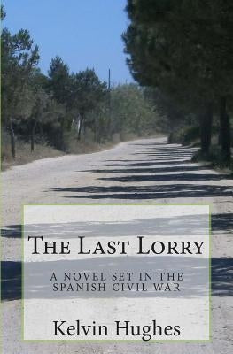 The Last Lorry: A Novel Set In The Spanish Civil War by Hughes, Kelvin