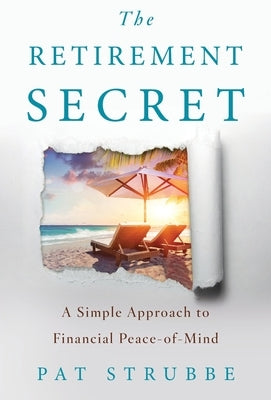 The Retirement Secret: A Simple Approach to Financial Peace-of-Mind by Strubbe, Pat