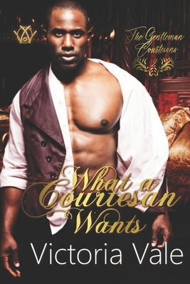 What a Courtesan Wants: A BDSM Regency Erotic Romance by Vale, Victoria