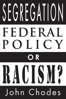 Segregation: Federal Policy or Racism? by Chodes, John