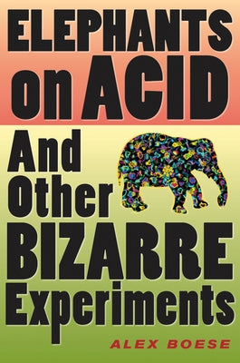 Elephants on Acid: And Other Bizarre Experiments by Boese, Alex