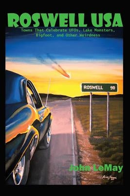 Roswell USA: Towns That Celebrate UFOs, Lake Monsters, Bigfoot, and Other Weirdness by Riebe, Neil