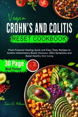 Vegan Crohn's and Colitis Reset Cookbook: Plant-Powered Healing Quick and Easy Tasty Recipes to Soothe Inflammatory Bowel Diseases (IBD) Symptoms and by Milone, Joan G.