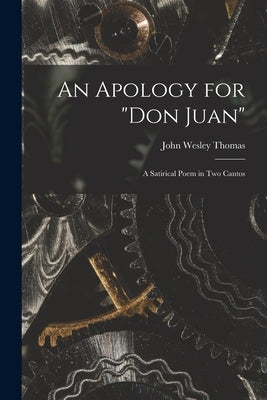 An Apology for "Don Juan": a Satirical Poem in Two Cantos by Thomas, John Wesley 1798-1872