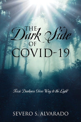 The Dark Side of COVID-19: Toxic Darkness Gives Way to the Light by Alvarado, Severo S.