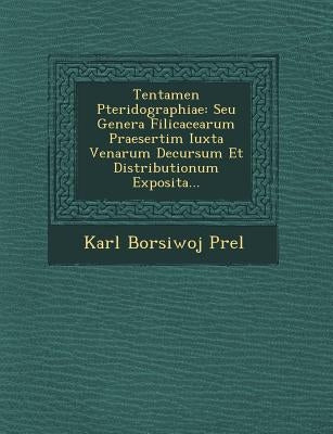 Tentamen Pteridographiae: Seu Genera Filicacearum Praesertim Iuxta Venarum Decursum Et Distributionum Exposita... by Prel, Karl Borsiwoj