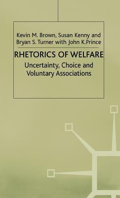 Rhetorics of Welfare: Uncertainty, Choice and Voluntary Associations by Brown, K.