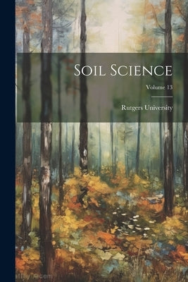 Soil Science; Volume 13 by Rutgers University