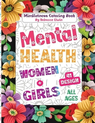 Mental Health Coloring Book for Women and Girls All Ages: Unlock Soul Serenity: 41 Effective Mindfulness Illustrations Pages with Quotes to Overcome A by Elwin, Rebecca