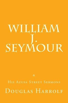 William J. Seymour & His Azusa Street Sermons by Seymour, William J.