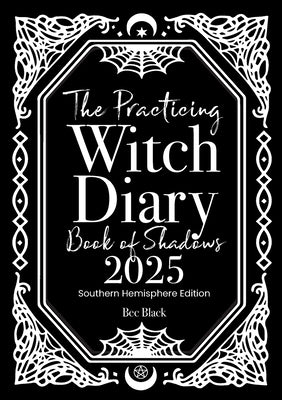 The Practicing Witch Diary - Book of Shadows - 2025 - Southern Hemisphere by Black, Bec