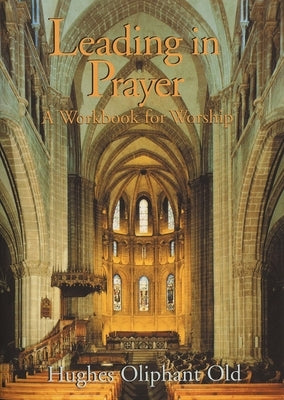 Leading in Prayer: A Workbook for Worship by Old, Hughes Oliphant