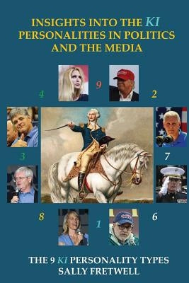 Insights into the KI Personalities in Politics and the Media: The 9 Personality Types by Fretwell, Sally