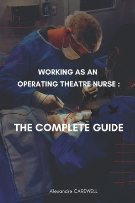 Working as an operating Theatre Nurse The complete Guide by Carewell, Alexandre