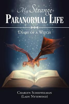 My Strange Paranormal Life: Diary of a Witch by Scheffelman, Charlyn