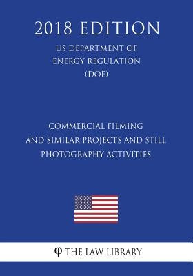 Commercial Filming and Similar Projects and Still Photography Activities (US Department of the Interior Regulation) (DOI) (2018 Edition) by The Law Library