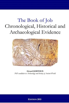 The Book of Job: Chronological, Historical and Archaeological Evidence by Gertoux, Gerard