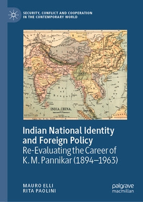 Indian National Identity and Foreign Policy: Re-Evaluating the Career of K. M. Pannikar (1894-1963) by Elli, Mauro