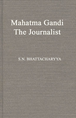 Mahatma Gandhi the Journalist by Bhattacharyya, S. N.