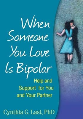 When Someone You Love Is Bipolar: Help and Support for You and Your Partner by Last, Cynthia G.